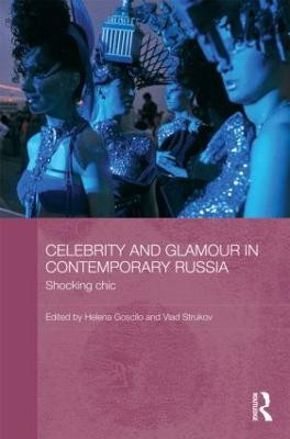 Celebrity and Glamour in Contemporary Russia: Shocking Chic Helena Goscilo (Ohio State University, USA) 9780415587655