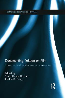 Documenting Taiwan on Film: Issues and Methods in New Documentaries Sylvia Li-chun Lin 9780415736862