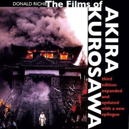The Films of Akira Kurosawa, Third Edition, Expanded and Updated Donald Richie 9780520220379