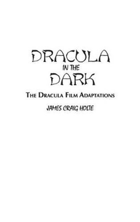 Dracula in the Dark: The Dracula Film Adaptations James Craig Holte 9780313292156