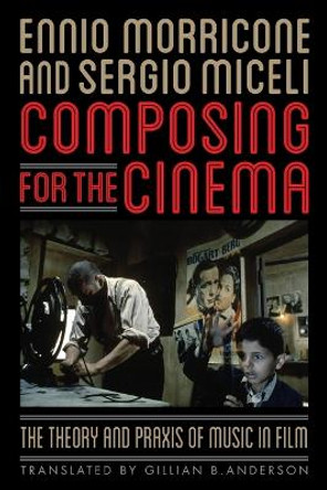 Composing for the Cinema: The Theory and Praxis of Music in Film Ennio Morricone 9780810892415