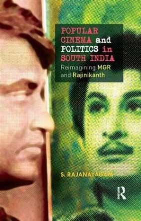 Popular Cinema and Politics in South India: The Films of MGR and Rajinikanth S. Rajanayagam 9780815373179