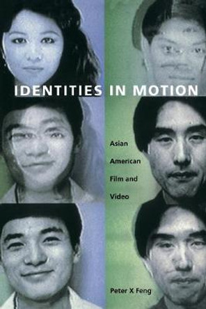 Identities in Motion: Asian American Film and Video Peter X Feng 9780822329961