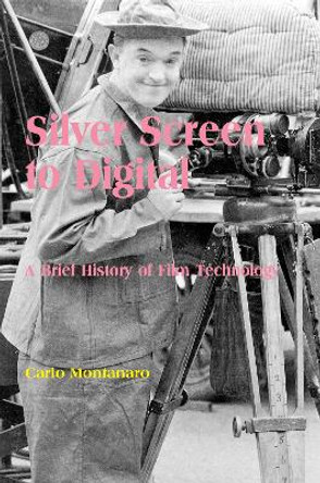 Silver Screen to Digital: A Brief History of Film Technology Carlo Montanaro 9780861967469