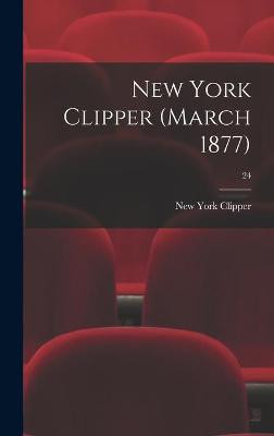 New York Clipper (March 1877); 24 New York Clipper 9781013518539