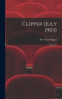 Clipper (July 1903) New York Clipper 9781013563164