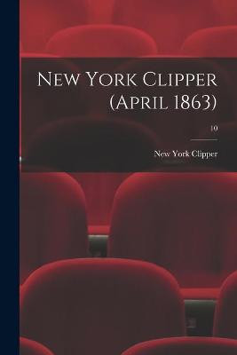 New York Clipper (April 1863); 10 by New York Clipper