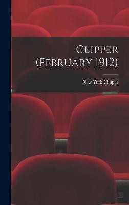 Clipper (February 1912) New York Clipper 9781013975790
