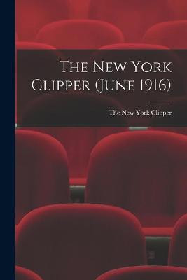 The New York Clipper (June 1916) The New York Clipper 9781014417893