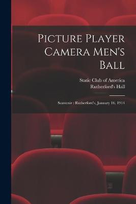 Picture Player Camera Men's Ball: Souvenir: Rutherford's, January 16, 1914 Static Club of America 9781014616302