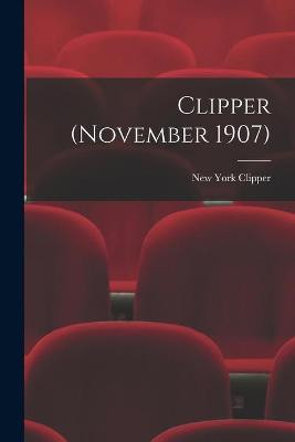 Clipper (November 1907) New York Clipper 9781014837295