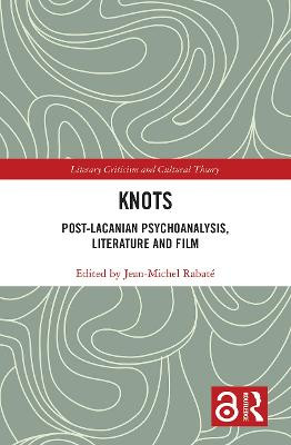 Knots: Post-Lacanian Psychoanalysis, Literature and Film JEAN MICHEL RABATE 9781032239903