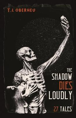 The Shadow Dies Loudly by T L Oberheu