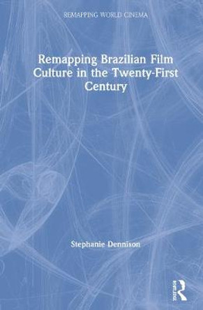 Remapping Brazilian Film Culture in the Twenty-First Century Stephanie Dennison (University of Leeds, UK) 9781138119833