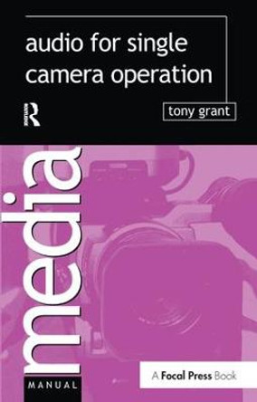 Audio for Single Camera Operation Tony Grant 9781138159259