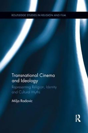 Transnational Cinema and Ideology: Representing Religion, Identity and Cultural Myths Milja Radovic 9781138546318