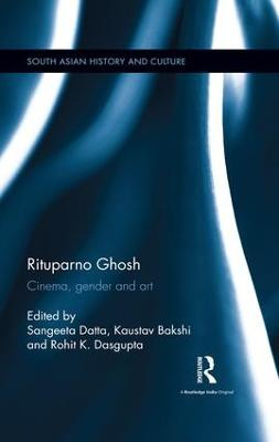 Rituparno Ghosh: Cinema, gender and art Sangeeta Datta 9781138953901