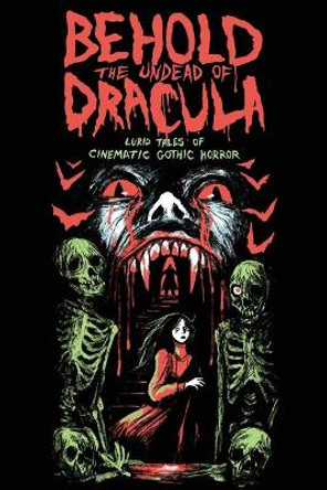 Behold the Undead of Dracula: Lurid Tales of Cinematic Gothic Horror Matthew M Bartlett 9780997080377