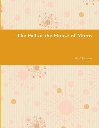 The Fall of the House of Mums Raul Jimenez 9781300660712