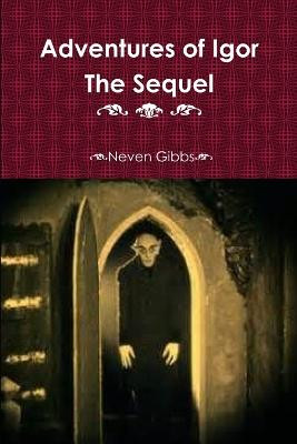 Adventures of Igor the Sequel by Neven Gibbs