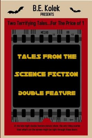 Tales From the Science Fiction Double Feature B E Kolek 9781435786554