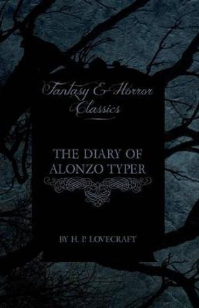 The Diary of Alonzo Typer (Fantasy and Horror Classics) H. P. Lovecraft 9781447404897