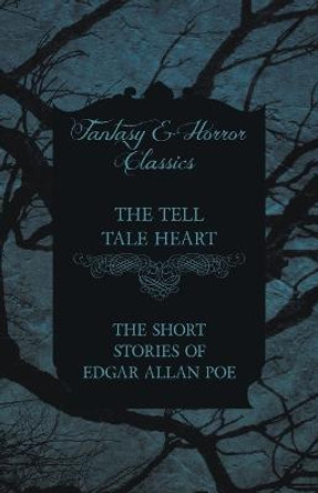 The Tell Tale Heart - The Short Stories of Edgar Allan Poe (Fantasy and Horror Classics) Edgar Allan Poe 9781447407355