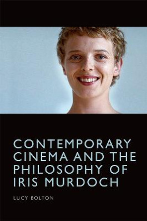 Contemporary Cinema and the Philosophy of Iris Murdoch Lucy Bolton 9781474416399