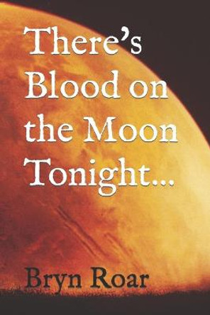There's Blood on the Moon Tonight by Bryn F Roar