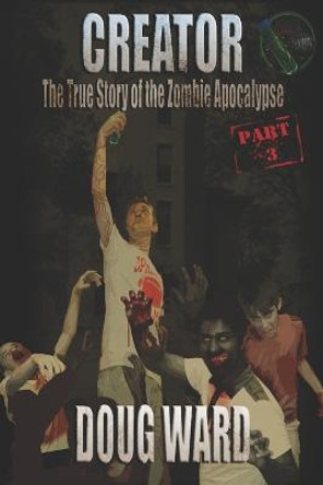 Creator; The True Story of the Zombie Apocalypse J D Reed 9781494990107