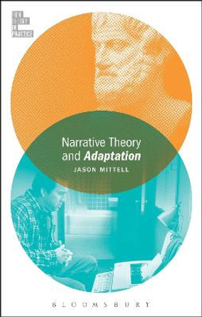 Narrative Theory and Adaptation. Professor Jason Mittell (Middlebury College, USA) 9781501308406