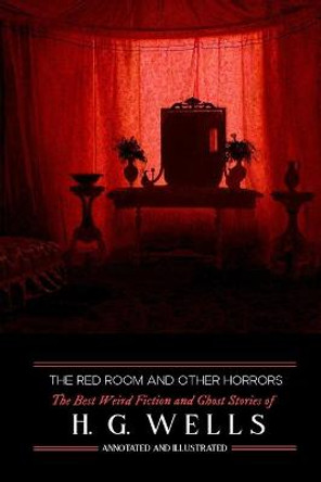 The Red Room & Other Horrors: H. G. Wells' Best Weird Science Fiction and Ghost Stories, Annotated and Illustrated M Grant Kellermeyer 9781516814954