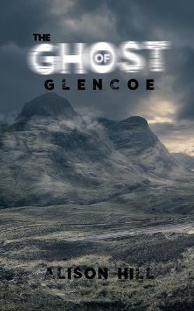 The Ghost of Glencoe Alison Hill 9781528907699