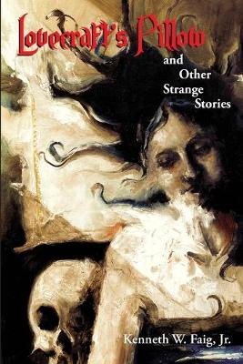 Lovecraft's Pillow and Other Strange Stories by Kenneth W Faig