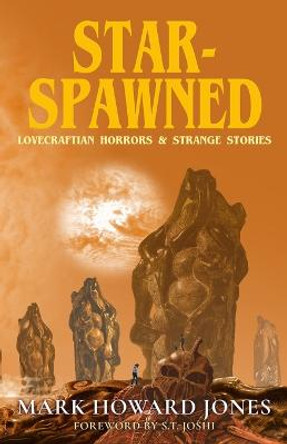 Star-Spawned: Lovecraftian Horrors & Strange Stories Mark Howard Jones 9781637898123