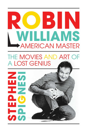 Robin Williams, American Master: The Movies and Art of a Lost Genius Stephen Spignesi 9781642935295