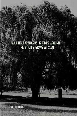 Walking Backwards 12 Times Around the Witch's Grave at 3 AM by Paul Counelis