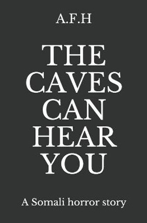 The Caves Can Hear You: A Somali Horror Story A F H 9781699033920