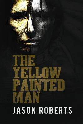 The Yellow Painted Man by Jason Roberts