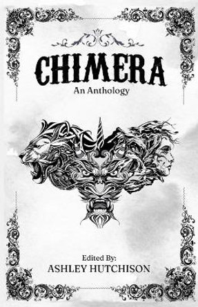 Chimera: An Anthology Ashley Hutchison 9781735676968