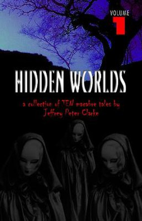 Hidden Worlds - Volume 1 Jeffrey Peter Clarke 9781786952936