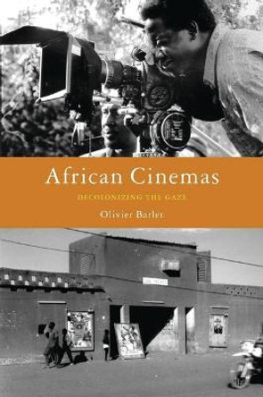 African Cinemas: Decolonizing the Gaze Olivier Barlet 9781856497435