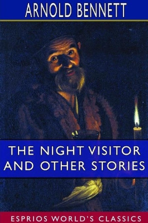 The Night Visitor and Other Stories (Esprios Classics) Arnold Bennett 9780464342526