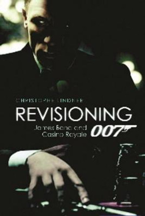 Revisioning 007 - James Bond and Casino Royale Christoph Lindner 9781906660208