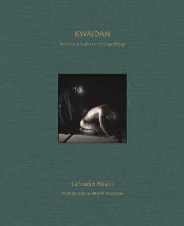 KWAIDAN: Stories and Studies of Strange Things Lafcadio Hearn 9781911604983