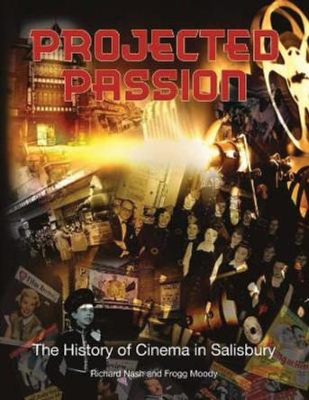 Projected Passion: the history of cinema in Salisbury Richard Nash 9781914407130