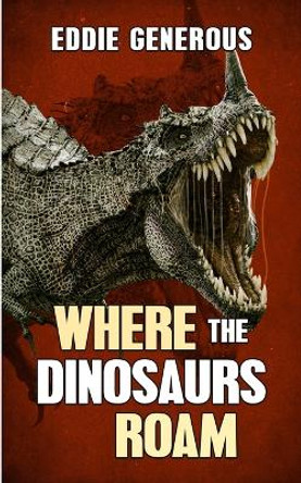 Where The Dinosaurs Roam Eddie Generous 9781922861436