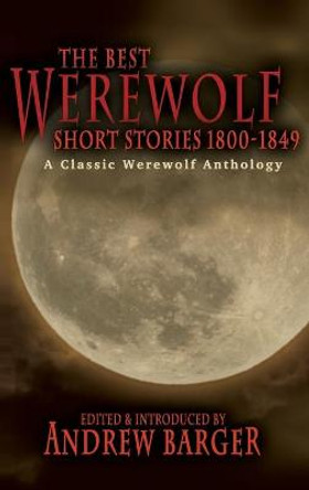 The Best Werewolf Short Stories 1800-1849: A Classic Werewolf Anthology Andrew Barger 9781933747248