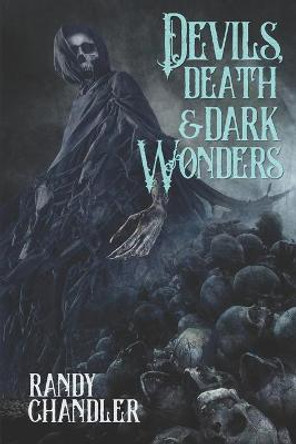 Devils, Death & Dark Wonders Randy Chandler 9781936964567