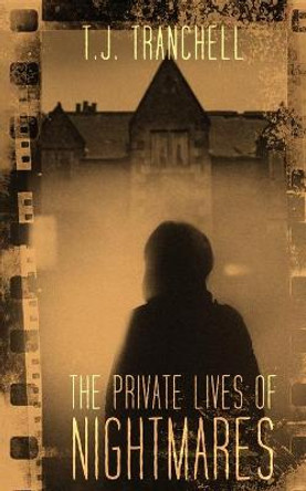 The Private Lives of Nightmares T J Tranchell 9781940247472